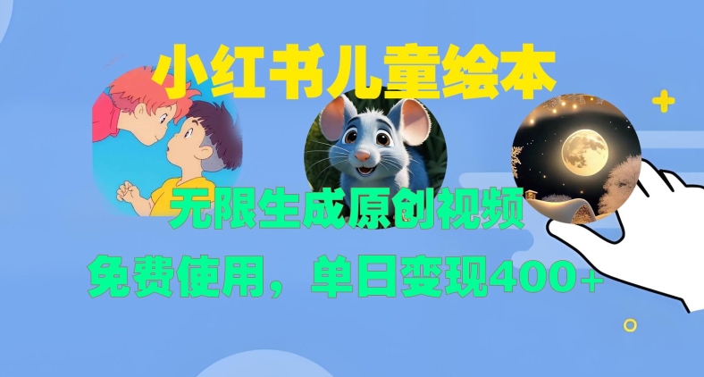 小红书儿童绘本，无限生成原创视频，免费使用，单日变现400+-第二象限