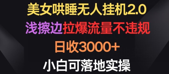 美女哄睡无人挂机2.0.浅擦边拉爆流量不违规，日收3000+，小白可落地实操【揭秘】-第二象限