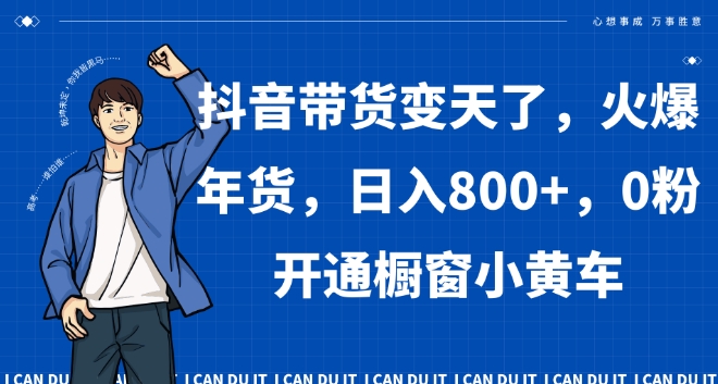 抖音带货变天了，火爆年货，日入800+，0粉开通橱窗小黄车【揭秘】-第二象限