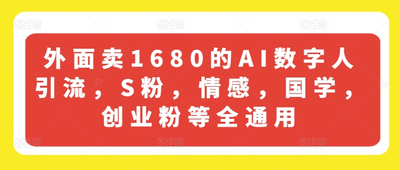 外面卖1680的AI数字人引流，S粉，情感，国学，创业粉等全通用-第二象限