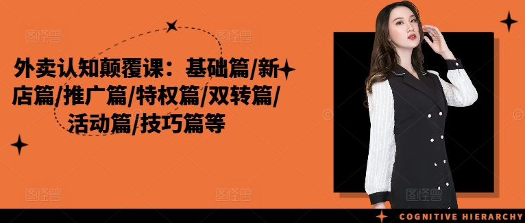 外卖认知颠覆课：基础篇/新店篇/推广篇/特权篇/双转篇/活动篇/技巧篇等-第二象限