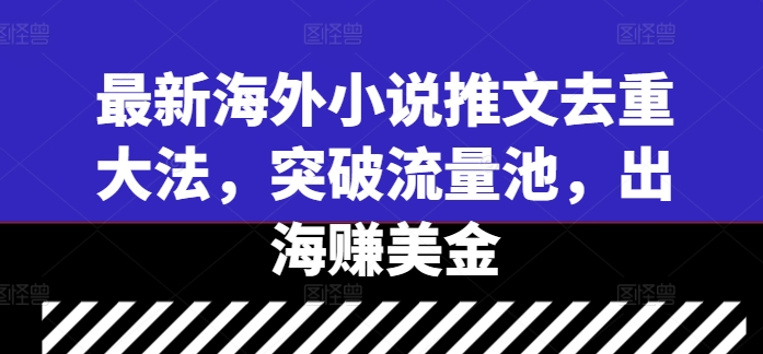 最新海外小说推文去重大法，突破流量池，出海赚美金-第二象限