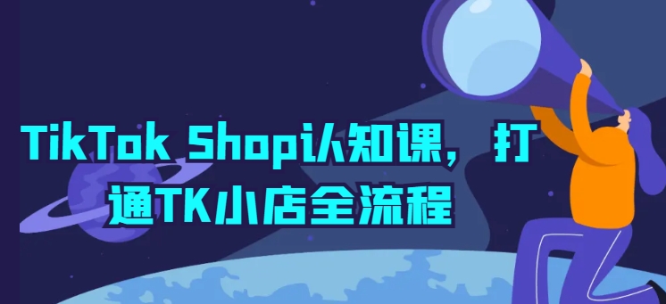 TikTok Shop认知课，打通TK小店全流程-第二象限