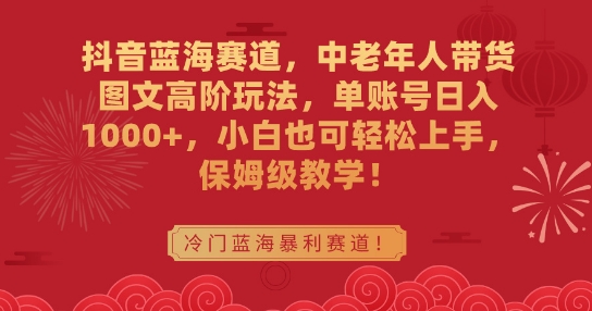 抖音蓝海赛道，中老年人带货图文高阶玩法，单账号日入1000+，小白也可轻松上手，保姆级教学【揭秘】-第二象限