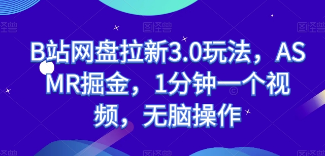 B站网盘拉新3.0玩法，ASMR掘金，1分钟一个视频，无脑操作【揭秘】-第二象限