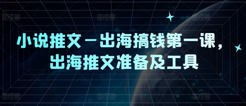 小说推文—出海搞钱第一课，出海推文准备及工具-第二象限