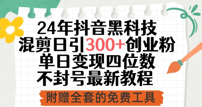 24年抖音黑科技混剪日引300+创业粉，单日变现四位数不封号最新教程【揭秘】-第二象限