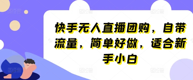 快手无人直播团购，自带流量，简单好做，适合新手小白【揭秘】-第二象限