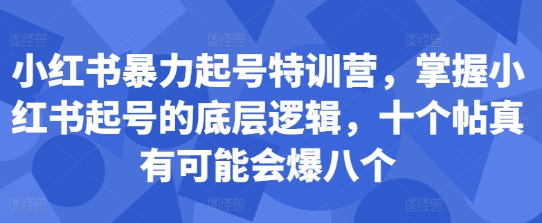 小红书暴力起号特训营，掌握小红书起号的底层逻辑，十个帖真有可能会爆八个-第二象限