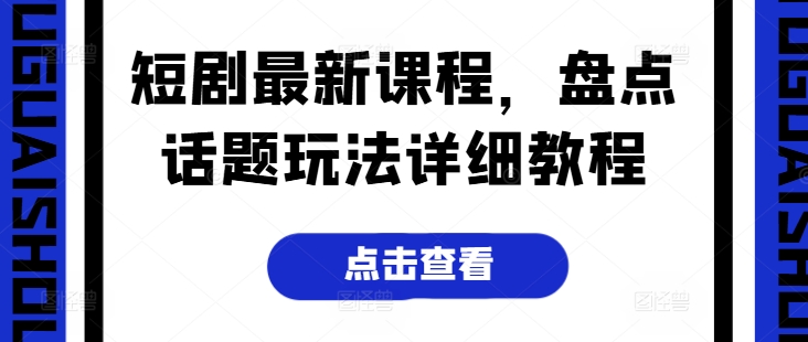 短剧最新课程，盘点话题玩法详细教程-第二象限