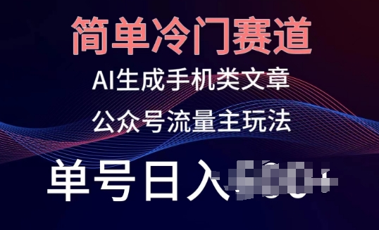简单冷门赛道，AI生成手机类文章，公众号流量主玩法，单号日入100+【揭秘】-第二象限