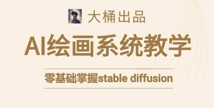 大桶的stable diffusion系统课程，零基础系统性学习AI绘画，小白也能轻松上手-第二象限