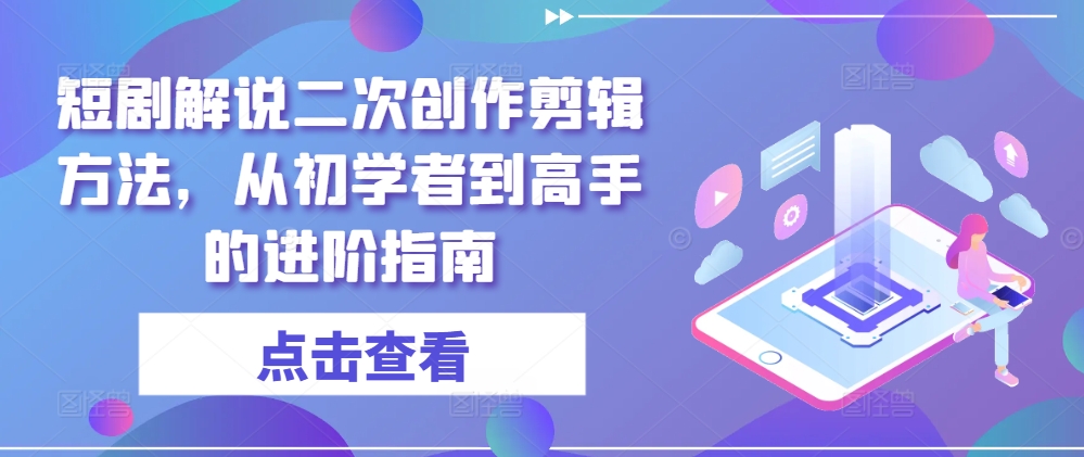 短剧解说二次创作剪辑方法，从初学者到高手的进阶指南-第二象限