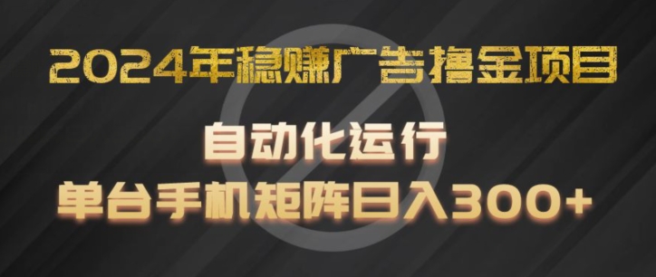 2024年稳赚广告撸金项目，全程自动化运行，单台手机就可以矩阵操作，日入300+【揭秘】-第二象限