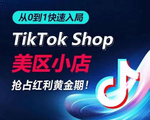 从0到1快速入局TikTok美区小店，快速抢占流量黄金期，开启日出千单之旅-第二象限