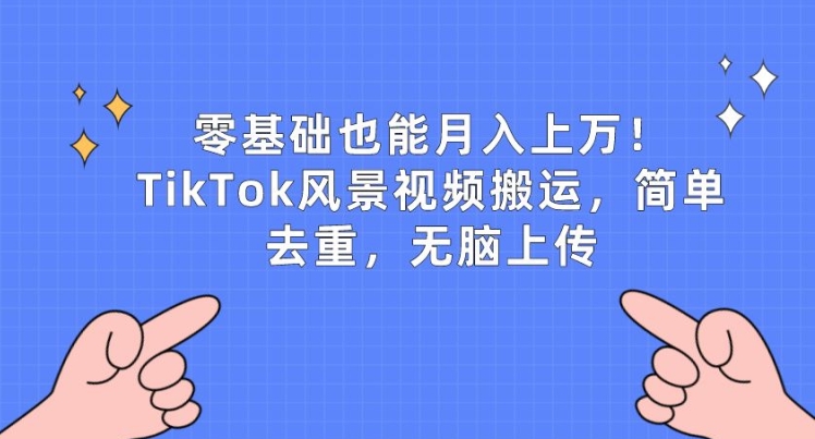 零基础也能月入上w，TikTok风景视频搬运，简单去重，无脑上传【揭秘】-第二象限