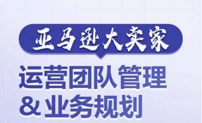 亚马逊大卖家-运营团队管理&业务规划，为你揭秘如何打造超强实力的运营团队-第二象限