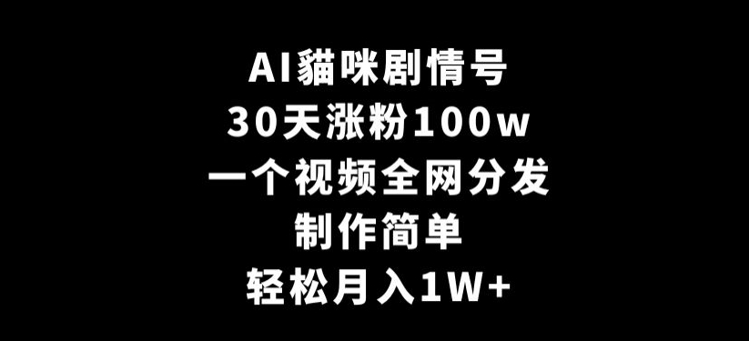 AI貓咪剧情号，30天涨粉100w，制作简单，一个视频全网分发，轻松月入1W+【揭秘】-第二象限