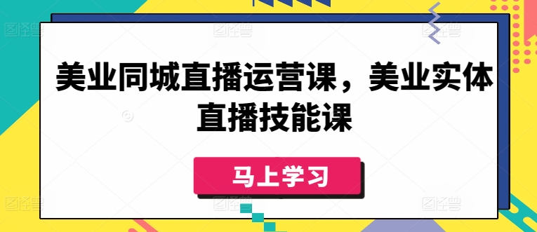 美业同城直播运营课，美业实体直播技能课-第二象限