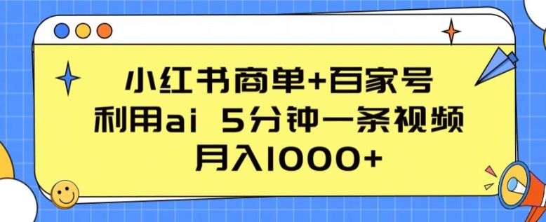 小红书商单+百家号，利用ai 5分钟一条视频，月入1000+【揭秘】-第二象限