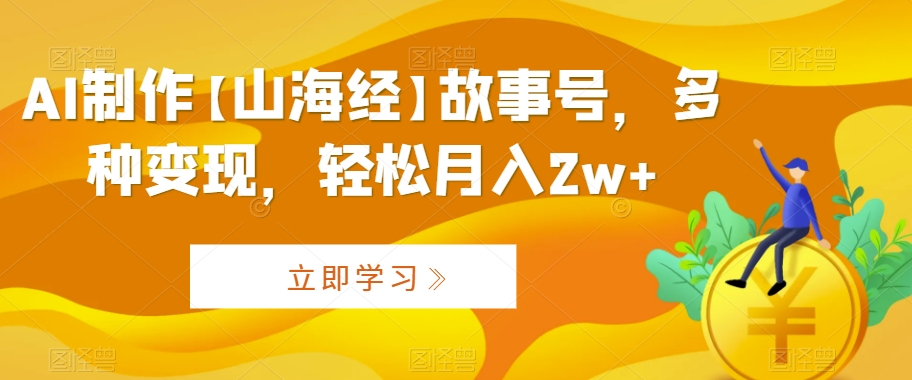 AI制作【山海经】故事号，多种变现，轻松月入2w+【揭秘】-第二象限