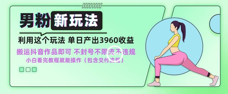 男粉新玩法小白一天也能有3960的收益，不违规不封号不限流，操作当天就能出单【揭秘】-第二象限