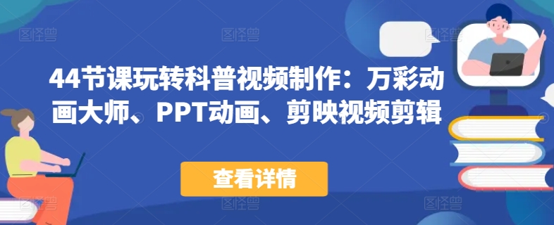 44节课玩转科普视频制作：万彩动画大师、PPT动画、剪映视频剪辑，一课搞定科普视频制作-第二象限