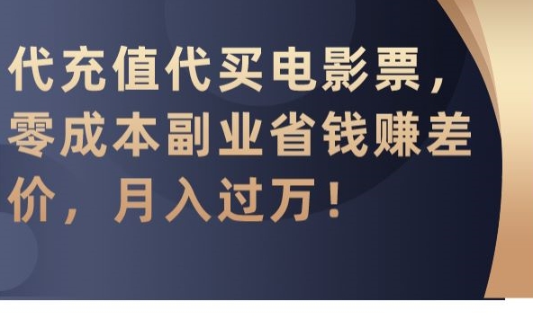 代充值代买电影票，零成本副业省钱赚差价，月入过万【揭秘】-第二象限