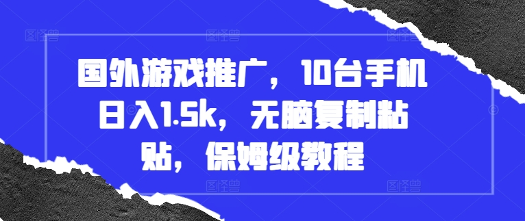国外游戏推广，10台手机日入1.5k，无脑复制粘贴，保姆级教程【揭秘】-第二象限