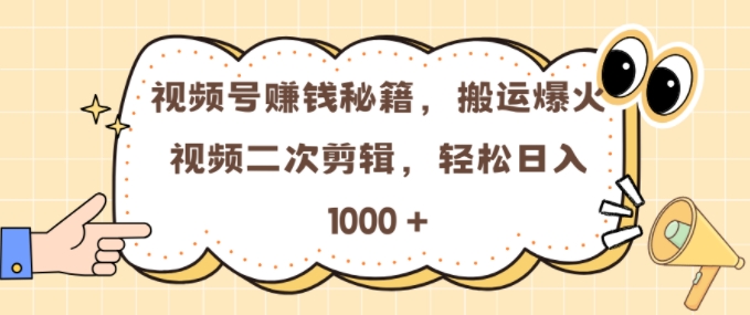 视频号 0门槛，搬运爆火视频进行二次剪辑，轻松实现日入几张【揭秘】-第二象限