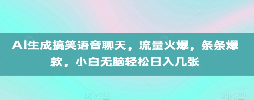 AI生成搞笑语音聊天，流量火爆，条条爆款，小白无脑轻松日入几张【揭秘】-第二象限