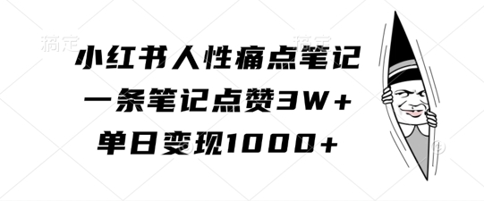 小红书人性痛点笔记，一条笔记点赞3W+，单日变现1k-第二象限