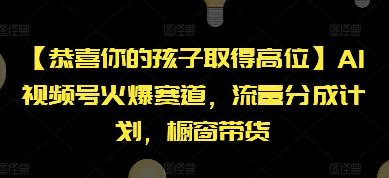 【恭喜你的孩子取得高位】AI视频号火爆赛道，流量分成计划，橱窗带货【揭秘】-第二象限
