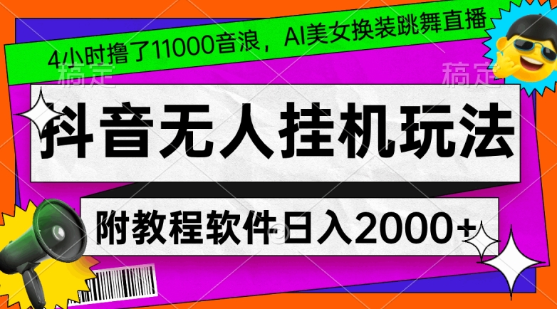 4小时撸了1.1万音浪，AI美女换装跳舞直播，抖音无人挂机玩法，对新手小白友好，附教程和软件【揭秘】-第二象限