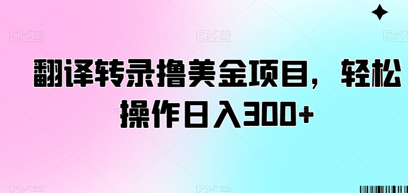 翻译转录撸美金项目，轻松操作日入300+【揭秘】-第二象限