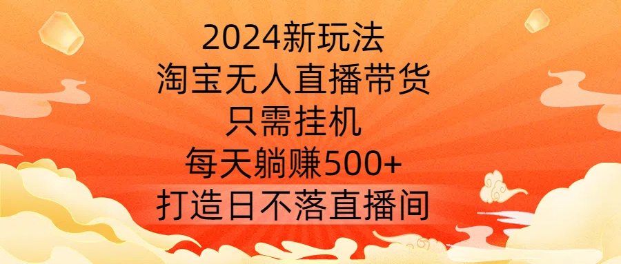 2024新玩法，淘宝无人直播带货，只需挂机，每天躺赚500+ 打造日不落直播间【揭秘】-第二象限