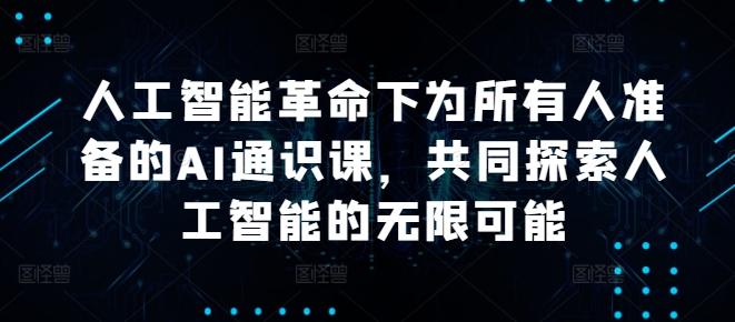 人工智能革命下为所有人准备的AI通识课，共同探索人工智能的无限可能-第二象限