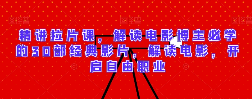 精讲拉片课，解读电影博主必学的30部经典影片，解读电影，开启自由职业-第二象限