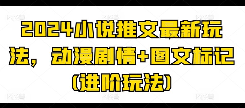 2024小说推文最新玩法，动漫剧情+图文标记(进阶玩法)-第二象限