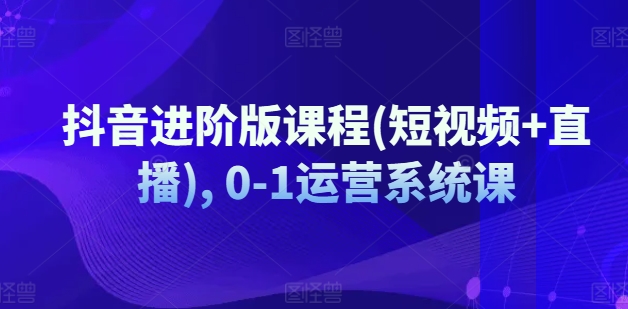 抖音进阶版课程(短视频+直播), 0-1运营系统课-第二象限