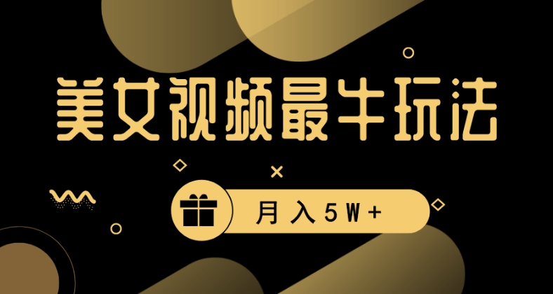 美女短视频最牛玩法，流量高，变现快，轻松月入5W+【揭秘】-第二象限