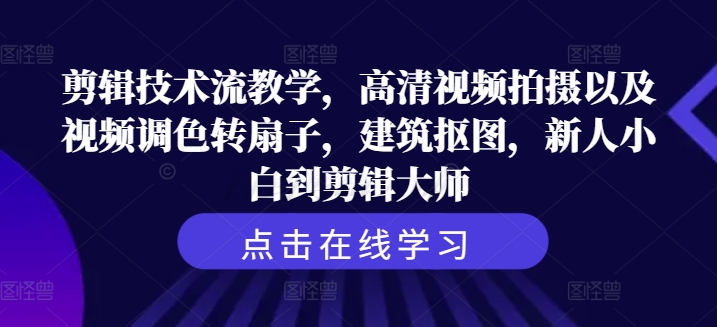 剪辑技术流教学，高清视频拍摄以及视频调色转扇子，建筑抠图，新人小白到剪辑大师-第二象限