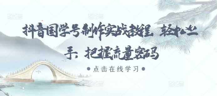 抖音国学号制作实战教程，轻松上手，把握流量密码-第二象限
