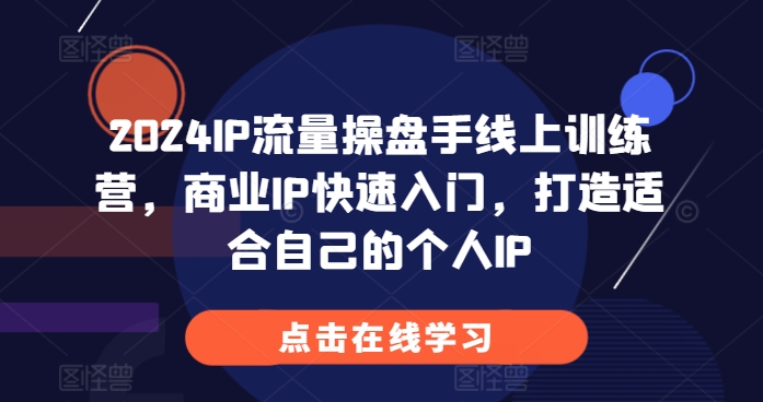 2024IP流量操盘手线上训练营，商业IP快速入门，打造适合自己的个人IP-第二象限