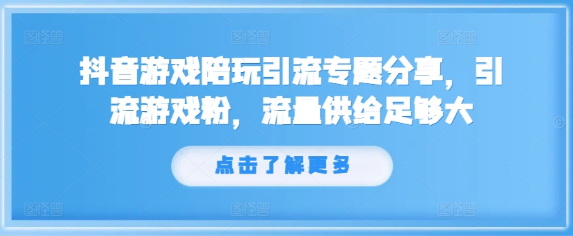 抖音游戏陪玩引流专题分享，引流游戏粉，流量供给足够大-第二象限