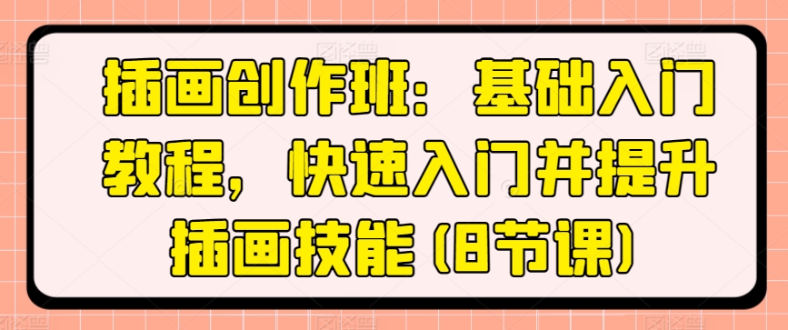 插画创作班：基础入门教程，快速入门并提升插画技能(8节课)-第二象限