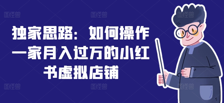 独家思路：如何操作一家月入过万的小红书虚拟店铺-第二象限