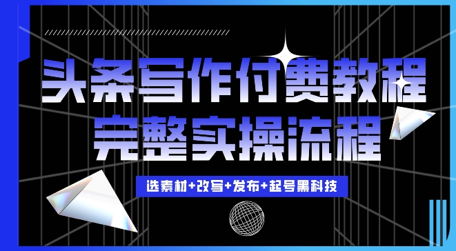 今日头条写作付费私密教程，轻松日入3位数，完整实操流程【揭秘】-第二象限