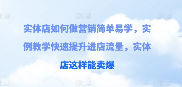 实体店如何做营销简单易学，实例教学快速提升进店流量，实体店这样能卖爆-第二象限