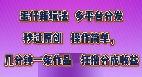 蛋仔新玩法，多平台分发，秒过原创，操作简单，几分钟一条作品，狂撸分成收益【揭秘】-第二象限